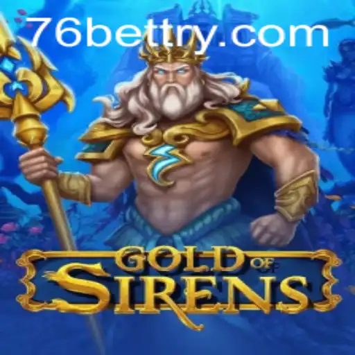 Exploring the Enchanting World of GoldofSirens with 76bet